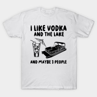 I like Vodka and the Lake and maybe 3 people T-Shirt